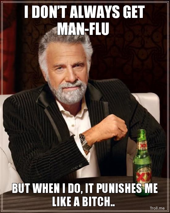 i-dont-always-get-manflu-but-when-i-do-it-punishes-me-like-a-bitch.jpg